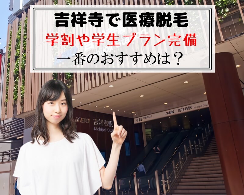 吉祥寺で医療脱毛　学割や学生プラン完備　一番のおすすめは？