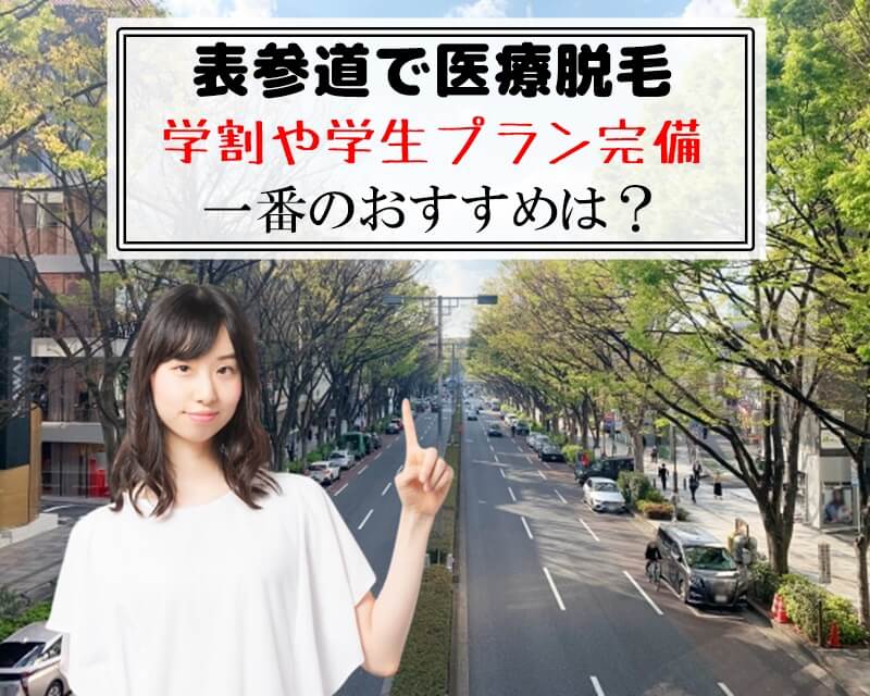 表参道で医療脱毛　学割や学生プラン完備　一番のおすすめは？